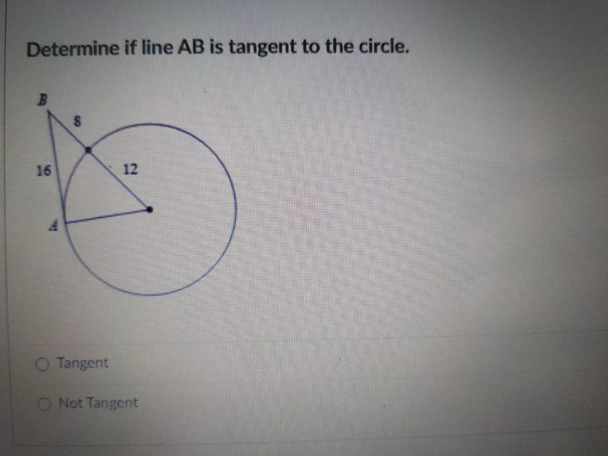Determine if line AB is tangent to the circle.
16
12
O Tangent
O Not Tangent
