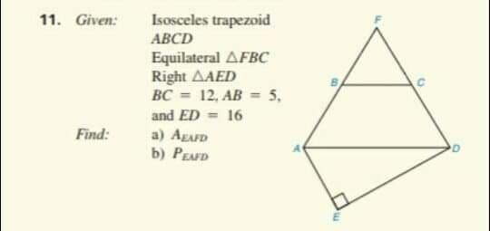 11. Given:
Isosceles trapezoid
АВСD
Equilateral AFBC
Right ΔΑED
BC = 12, AB = 5,
%3D
and ED = 16
Find:
a) AgAD
b) PEAFD
