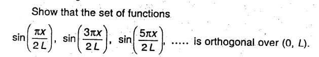 sin
Show that the set of functions.
5πχ
2L
TCX
2L
sin
3πX
2L
sin
is orthogonal over (0, L).