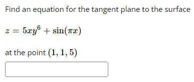 Find an equation for the tangent plane to the surface
z = 5xy + sin(x)
at the point (1, 1, 5)