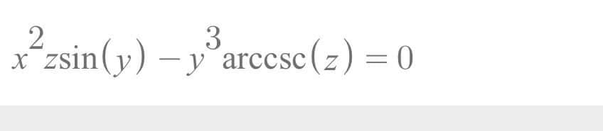 2
3
x²zsin(y) = y³ arccsc (z) = 0