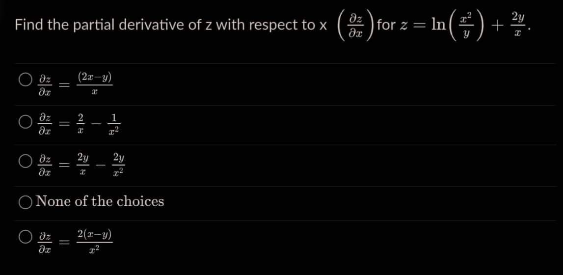 Find the partial derivative of z with respect to x
əz
(2x−y)
dr
2
əz
dr
X
əz
дх
2v-24
2y 2y
x
None of the choices
Əz
2(x-y)
ах
72
O
O
O
||
||
||
2
H
I
-
1
"
(3) for z
2y
=
= ¹n ( ²² ) + ²/1/.
In
T