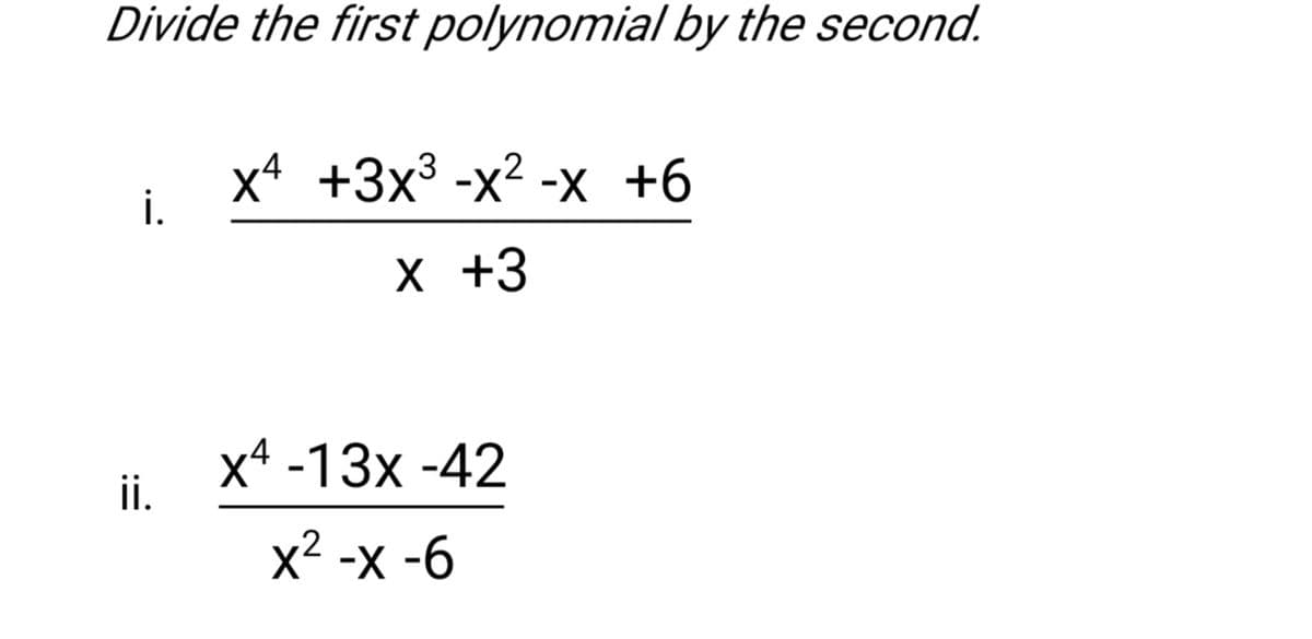 Divide the first polynomial by the second.
х +3x3 -х? -х +6
i.
х +3
х* -13х -42
ii.
x² -x -6
