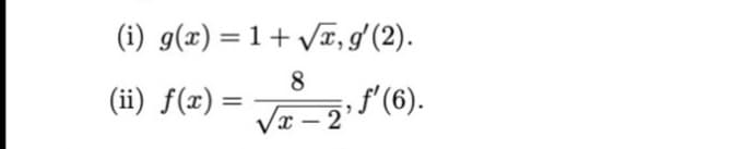 (i) g(x) = 1+ Vx, gʻ(2).
%3D
(ii) f(æ) = s (6).
8
,f (6).
%3D
x – 2

