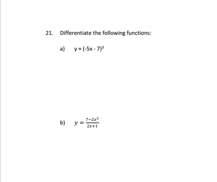 Differentiate the following functions:
a)
b)
y = (-5x-7)³
y =
7-2x²
2x+1