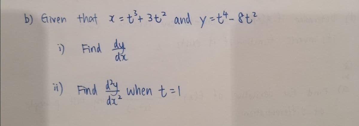 b) Eiven that x =t+ 3t² and y=t- &t²
i) Find dy
i) Find when t=1
dz

