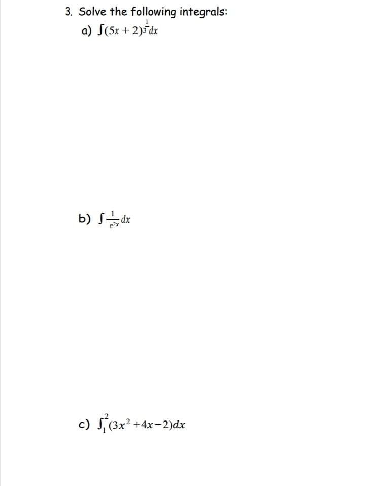 3. Solve the following integrals:
a) f(5x+2)³² dx
b) dx
c) √₁²(3x²+4x-2)dx