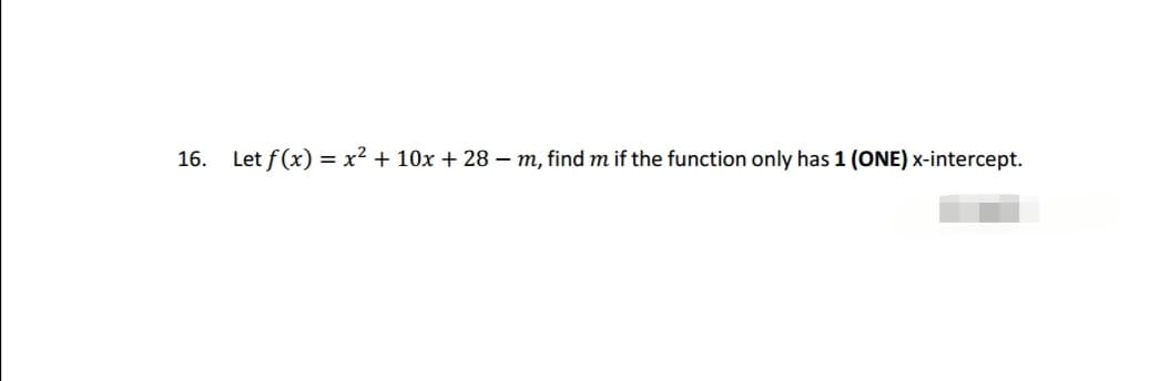 16. Let f(x) = x² + 10x + 28 m, find m if the function only has 1 (ONE) x-intercept.