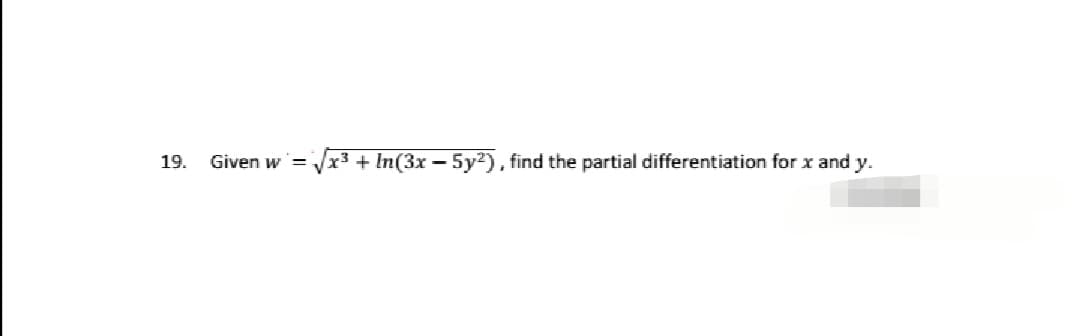 19.
Given w =
x³ + ln(3x − 5y²), find the partial differentiation for x and y.