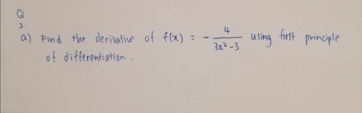 Q
2.
4
using first principle
a) Find the derivative of flx) =
of differentiation.
3x2-3
