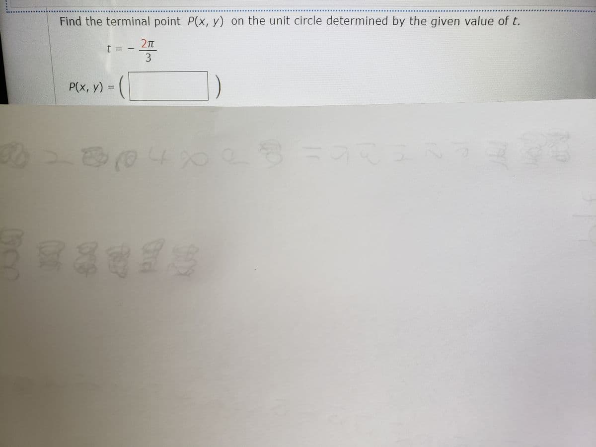 E 班旺
Find the terminal point P(x, y) on the unit circle determined by the given value of t.
t = -
P(x, y) =
