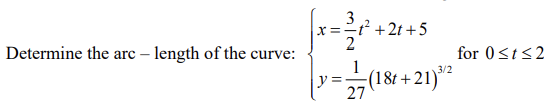 Determine the arc - length of the curve:
x=² / ²²
3
x==²+2t+5
=
27(18+21) ³/2
for 0≤t≤2
