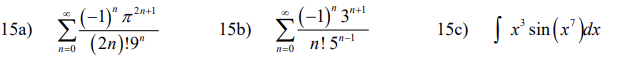 15a)
n=0
(-1)² 7³²
(2n)!9"
2n+1
15b)
(−1)" 3+¹
00
n=0n!5"-
15c) √ x³ sin(x²)dx