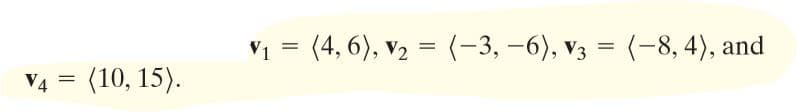 V1 = (4, 6), v2 = (-3, –6), v3 = (-8, 4), and
V4
(10, 15).
