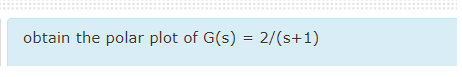 obtain the polar plot of G(s) = 2/(s+1)
