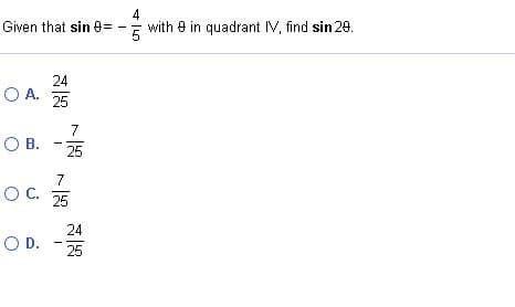4
with e in quadrant IV, find sin 29.
Given that sin 8=
24
OA.
25
7
O B.
25
7
OC. 25
24
OD.
25
