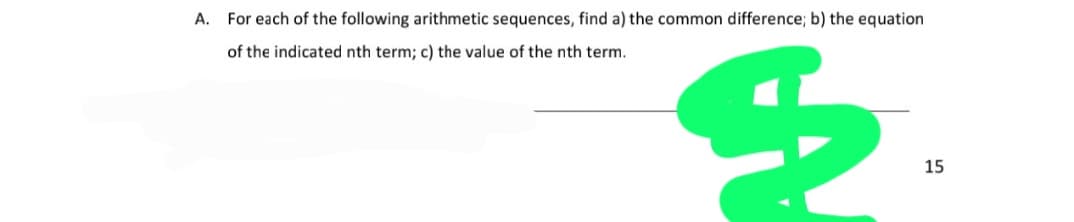 A. For each of the following arithmetic sequences, find a) the common difference; b) the equation
of the indicated nth term; c) the value of the nth term.
15
