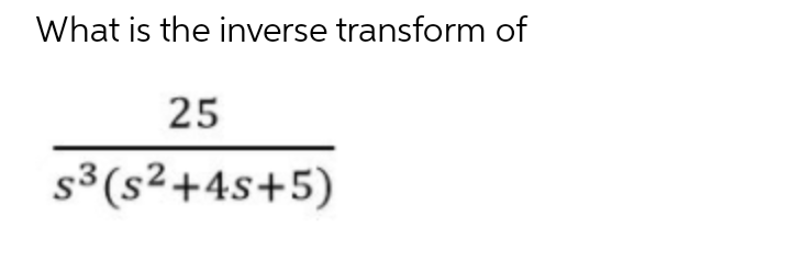 What is the inverse transform of
25
s³(s²+4s+5)
