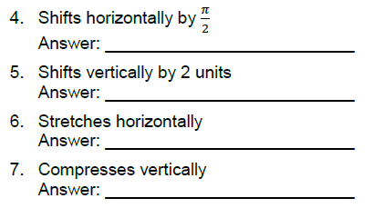 4. Shifts horizontally by
2
Answer:
5. Shifts vertically by 2 units
Answer:
6. Stretches horizontally
Answer:
7. Compresses vertically
Answer:
