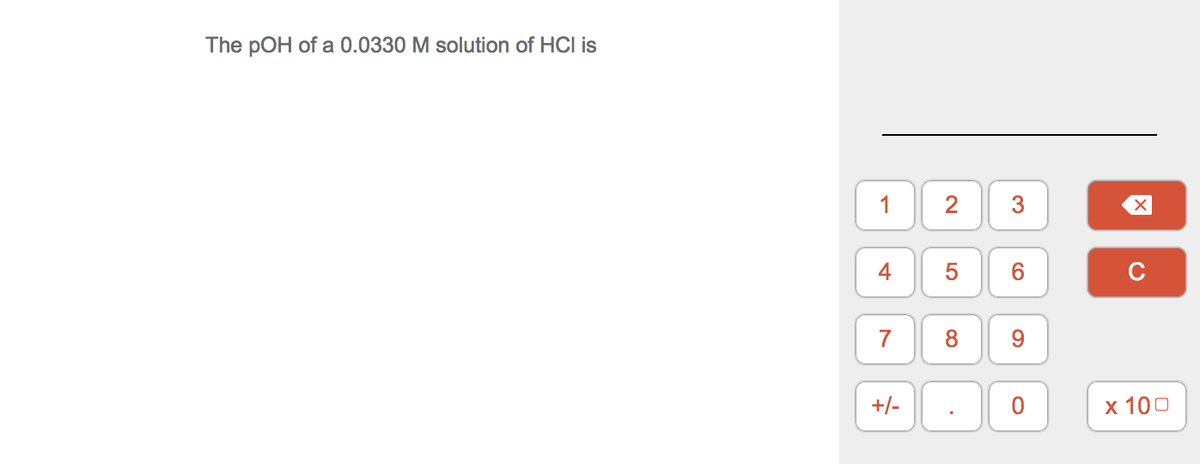 The pOH of a 0.0330 M solution of HCI is
1
4
6
C
7
8
+/-
х 100
3.
