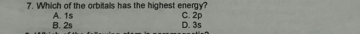 7. Which of the orbitals has the highest energy?
C. 2p
D. 3s
А. 1s
В. 2s
