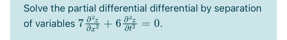 Solve the partial differential differential by separation
器+6= 0.
of variables 7.
