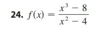 x³ – 8
24. f(x) =
x? – 4
