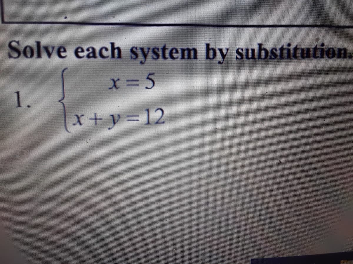 Solve each system by substitution.
1.
x+ y =12
