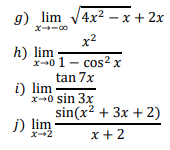 g) lim V4x2 – x + 2x
x--00
x2
h) lim
x0 1- cos2 x
tan 7x
i) lim
x+0 sin 3x
sin(x2 + 3x + 2)
j) lim
x + 2
X+2
