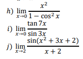 x2
h) lim
x-0 1- cos? x
tan 7x
i) lim
x+0 sin 3x
sin(x2 + 3x + 2)
j) lim
x-2
x + 2
