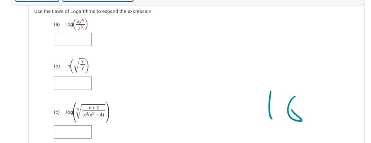 Use the Laws of Logarithms to expand the expression.
(a) log
(b)
16
x +2
(c) log
x³(x2 + 4)
