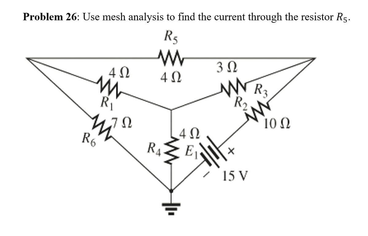 Problem 26: Use mesh analysis to find the current through the resistor Rg.
R5
3Ω
Ri
10 N
4 0
R6
RA
E
15 V
