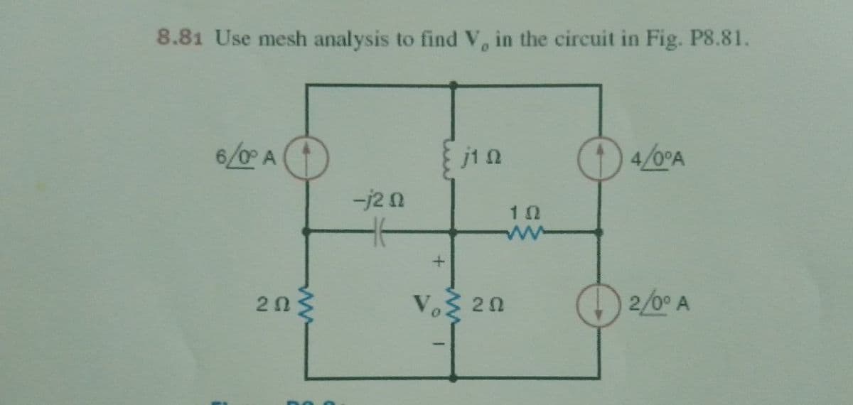 8.81 Use mesh analysis to find V, in the circuit in Fig. P8.81.
6/0 A
(t)4/0°A
-j2 0
10
Vo 20
2/0° A
