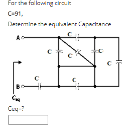 For the following circuit
C=91,
Determine the equivalent Capacitance
A
B
Ceq=?
