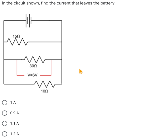 In the circuit shown, find the current that leaves the battery
150
300
V=6V
102
O 1A
O 0.9 A
O 1.1 A
O 1.2 A
