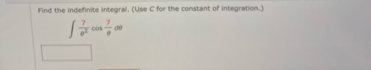 Find the indefinite integral. (Use C for the constant of integration.)
7.
de
cos
