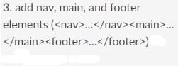 3. add nav, main, and footer
elements (<nav>.</nav><main>.
</main><footer>.</footer>)
