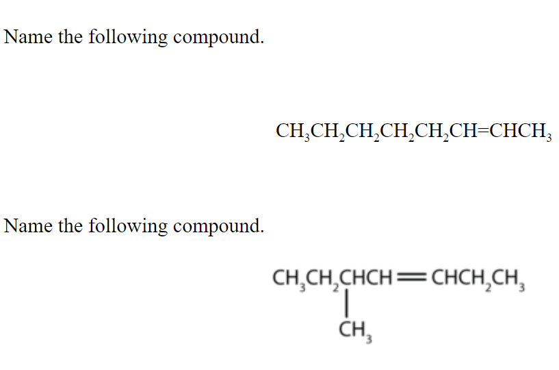 Name the following compound.
CH,CH,CH,CH,CH,CH=CHCH,
Name the following compound.
CH,CH,CHCH=CHCH,CH,
1.
ČH,
