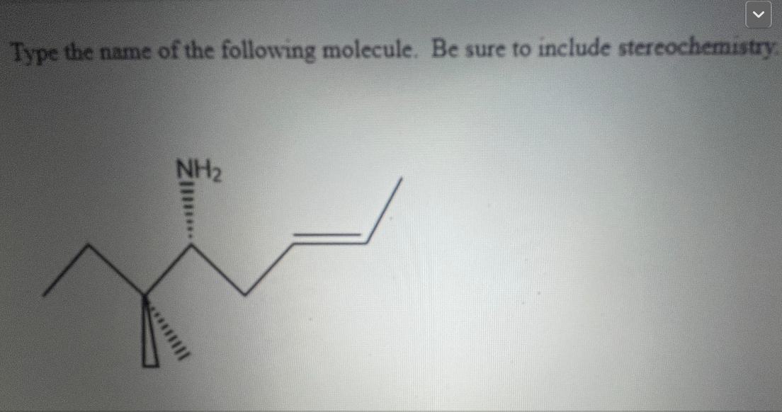 Type the name of the following molecule. Be sure to include stereochemistry
NH2
