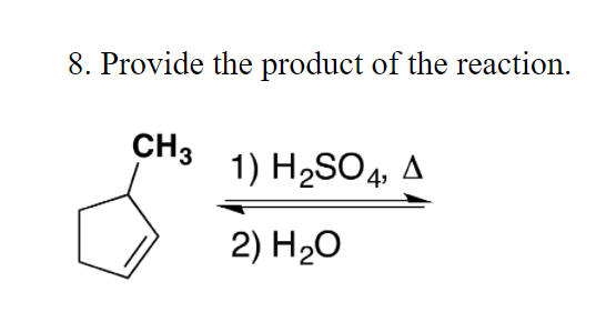 8. Provide the product of the reaction.
CH3
1) H2SO4, A
2) H20
