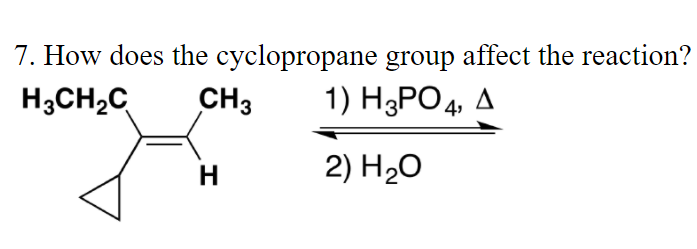 7. How does the cyclopropane group affect the reaction?
1) H3PO4, A
H3CH2C
CH3
H
2) H20
