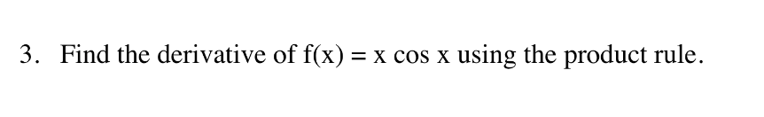 3. Find the derivative of f(x) = x cos x using the product rule.
%3D
