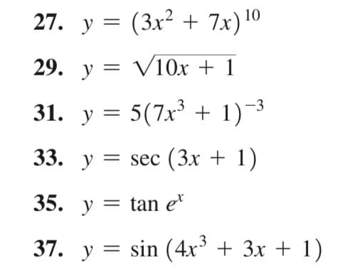 27. у %3D (3x? + 7x) 10
29. у 3D
V10х + 1
31. у %3D 5(7x3 + 1) 3
33. у 3D sec (Зх + 1)
y =
tan e*
37. у %3D
sin (4x + 3x + 1)
