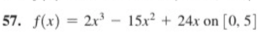 57. f(x) = 2x³ – 15x² + 24x on [0, 5]
%3D
