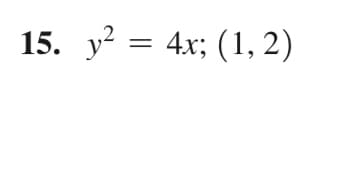 15. y? = 4x; (1, 2)
