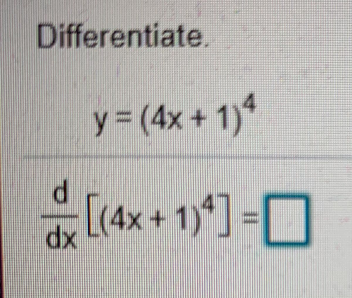 Differentiate.
y%3D(4x+1)
(+1)4
[(4x+ 1)*] =[[
dx
