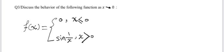 Q3/Discuss the behavior of the following function as x0 :
0,Xく。

