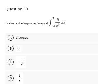 Question 39
Evaluate the improper integral
(A) diverges
B
с
3
-
4
D
~/0
2²2 3³3 dx