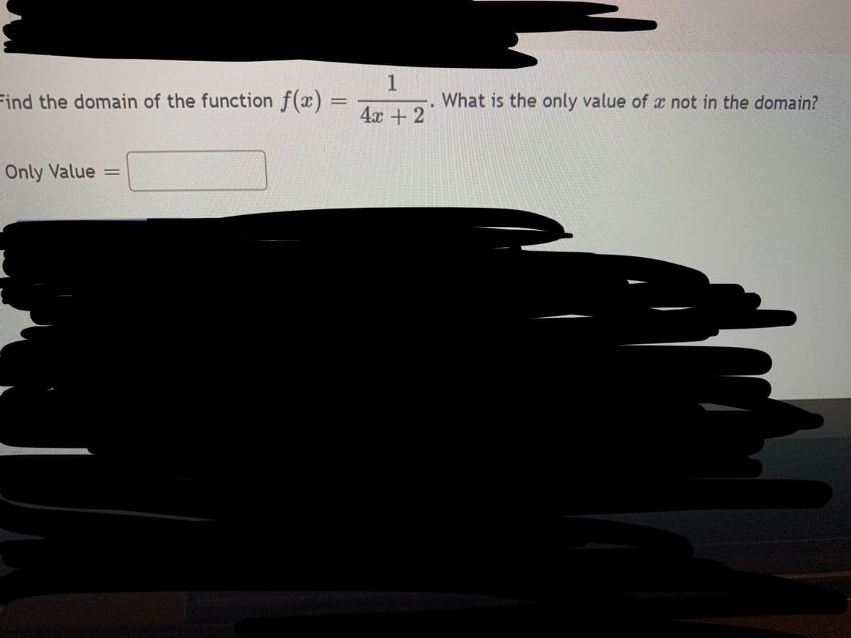 Find the domain of the function f(x) =
1
What is the only value of r not in the domain?
4x + 2
Only Value =
