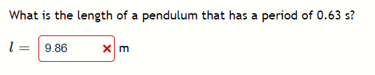 What is the length of a pendulum that has a period of 0.63 s?
9.86
